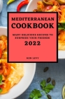 Mediterranean Cookbook 2022: Many Delicious Recipes to Surprise Your Friends By Ken Levy Cover Image