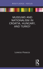 Museums and Nationalism in Croatia, Hungary, and Turkey By Lorenzo Posocco Cover Image