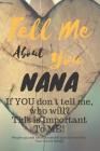 Tell Me about You Nana: If You Don't Tell Me, Who Will? This Is Important to Me! People You Will Never Know Will Want to Read This. Your Futur By T. D. Sheltraw Cover Image