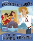 No Kidding, Mermaids Are a Joke!: The Story of the Little Mermaid as Told by the Prince (Other Side of the Story) Cover Image
