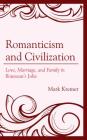 Romanticism and Civilization: Love, Marriage, and Family in Rousseau's Julie (Politics) Cover Image