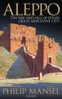 Aleppo: The Rise and Fall of Syria's Great Merchant City By Philip Mansel Cover Image