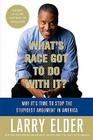 What's Race Got to Do with It?: Why It's Time to Stop the Stupidest Argument in America Cover Image