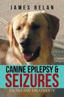 Canine Epilepsy & Seizures: Causes and Treatments By James Belan Cover Image
