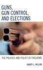 Guns, Gun Control, and Elections: The Politics and Policy of Firearms Cover Image