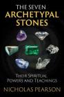 The Seven Archetypal Stones: Their Spiritual Powers and Teachings By Nicholas Pearson Cover Image