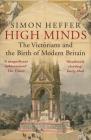 High Minds: The Victorians and the Birth of Modern Britain By Simon Heffer Cover Image