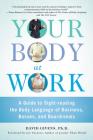 Your Body at Work: A Guide to Sight-reading the Body Language of Business, Bosses, and Boardrooms Cover Image