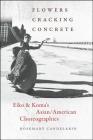 Flowers Cracking Concrete: Eiko & Koma's Asian/American Choreographies By Rosemary Candelario Cover Image