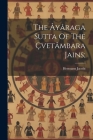 The Âyâraga Sutta Of The Çvetâmbara Jains; By Jacobi Hermann 1850-1937 Cover Image