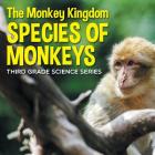 The Monkey Kingdom (Species of Monkeys): 3rd Grade Science Series By Baby Professor Cover Image