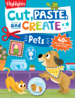 Cut, Paste, and Create Pets (Highlights Cut, Paste, and Create Activity Books) By Highlights (Created by) Cover Image