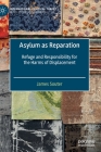 Asylum as Reparation: Refuge and Responsibility for the Harms of Displacement (International Political Theory) By James Souter Cover Image
