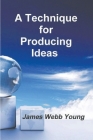 A Technique for Producing Ideas By James Webb Young Cover Image