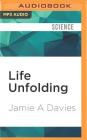 Life Unfolding: How the Human Body Creates Itself By Jamie A. Davies, Napoleon Ryan (Read by) Cover Image