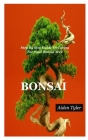 Bonsai: Step By Step Guide To Caring For Your Bonsai Tree. Cover Image