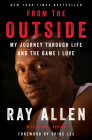 From the Outside: My Journey Through Life and the Game I Love By Ray Allen, Michael Arkush, Spike Lee (Foreword by) Cover Image
