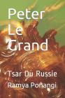 Peter Le Grand: Tsar Du Russie By Ramya Vadlamannati Ponangi Cover Image