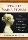 Ippolita Maria Sforza: The Renaissance Princess Who Linked Milan and Naples Cover Image