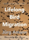 Lifelong Bird Migration: Lebenslang Vogelzug By Jürg Amann, Marc Vincenz (Translator) Cover Image