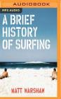 A Brief History of Surfing By Matt Warshaw, James Patrick Cronin (Read by) Cover Image