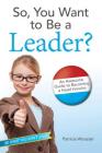 So, You Want to Be a Leader?: An Awesome Guide to Becoming a Head Honcho (Be What You Want) By Patricia Wooster Cover Image