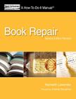 Book Repair: A How-To-Do-It Manual, Second Edition Revised (How-To-Do-It Manual Series (for Librarians)) By Kenneth Lavender, Artemis Bonadea (Revised by) Cover Image
