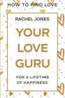 How To Find Love: Your Love Guru - For A Lifetime of Happiness By Rachel Jones Cover Image