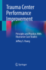 Trauma Center Performance Improvement: Principles and Practice, with Illustrative Case Studies By Jeffrey S. Young Cover Image