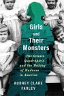 Girls and Their Monsters: The Genain Quadruplets and the Making of Madness in America By Audrey Clare Farley Cover Image