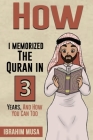 How I Memorized The Quran In 3 Years, And How You Can Too By Ibrahim Musa Cover Image