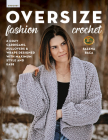 Oversize Fashion Crochet: 6 Cozy Cardigans, Pullovers & Wraps Designed with Maximum Style and Ease By Salena Baca Cover Image