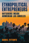 Ethnopolitical Entrepreneurs: Outsiders Inside Armenian Los Angeles By Daniel Fittante Cover Image