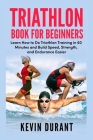 Triathlon Book For Beginners: Learn how to do triathlon training in 60 minutes and Build Speed, Strength and Endurance easier Cover Image