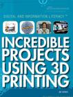 Incredible Projects Using 3D Printing (Digital and Information Literacy) Cover Image