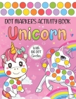 Unicorn Dot Markers Activity Book: Cute Unicorns Dot coloring book for toddlers BIG DOTS Do A Dot Page a day Paint Daubers Marker Art Creative Kids Ac Cover Image