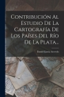 Contribución Al Estudio De La Cartografía De Los Países Del Río De La Plata... Cover Image