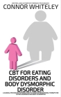 CBT For Eating Disorders And Body Dysphoric Disorder: A Clinical Psychology Introduction To Eating Disorders And Body Dysphoria (Introductory) Cover Image