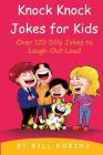 Knock Knock Jokes for Kids: Over 120 Silly Jokes to Laugh-Out-Loud By Bill Robins Cover Image