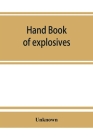 Hand book of explosives; instructions in the use of explosives for clearing land, planting and cultivating trees, drainage, ditching, subsoiling and o By Unknown Cover Image