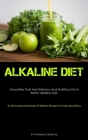 Alkaline Diet: Smoothies That Are Delicious And Nutritious For A Better Alkaline Diet (An Exhaustive Assortment Of Alkaline Recipes F Cover Image