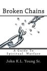 Broken Chains: A Guide To Spiritual Warfare By John K. L. Young Sr Cover Image