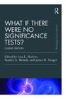 What If There Were No Significance Tests?: Classic Edition (Multivariate Applications) By Lisa L. Harlow (Editor), Stanley a. Mulaik (Editor), James H. Steiger (Editor) Cover Image