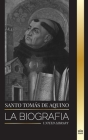 Santo Tomás de Aquino: La Biografía un Sacerdote con una Filosofía y Dirección Espiritual que funda el Tomismo By United Library Cover Image