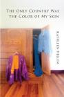 The Only Country Was The Color of My Skin By Kathleen Hellen Cover Image