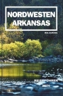 Nordwesten Arkansas Reiseführer 2024: Entdecken Sie die verborgenen Schätze des Naturzustands. Cover Image