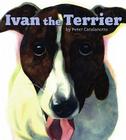 Ivan the Terrier By Peter Catalanotto, Peter Catalanotto (Illustrator) Cover Image