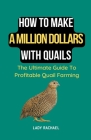 How To Make A Million Dollars With Quails: The Ultimate Guide To Profitable Quail Farming Cover Image