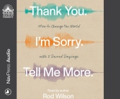 Thank You. I'm Sorry. Tell Me More.: How to Change the World with 3 Sacred Sayings Cover Image