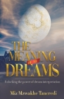 The Meaning Of My Dream: Unlocking The Power Of Dream Interpretation By Miz Mzwakhe Tancredi Cover Image